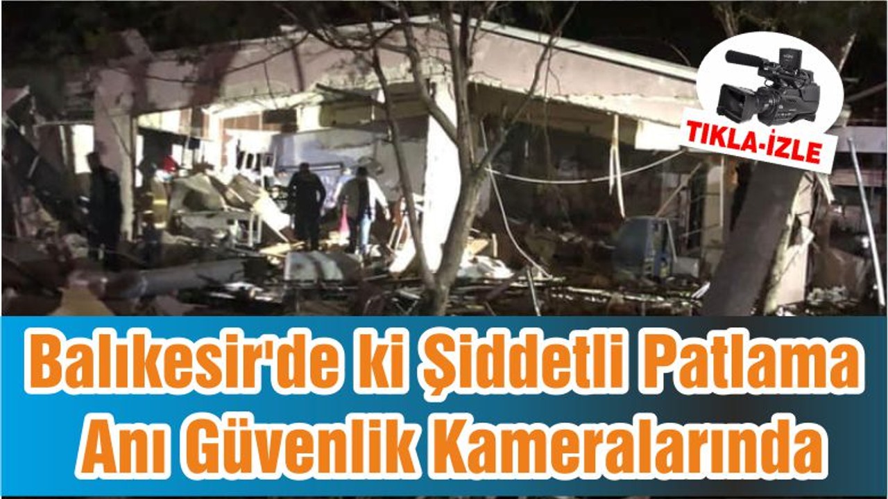 Balıkesir'de ki Şiddetli Patlama Anı Güvenlik Kameralarında