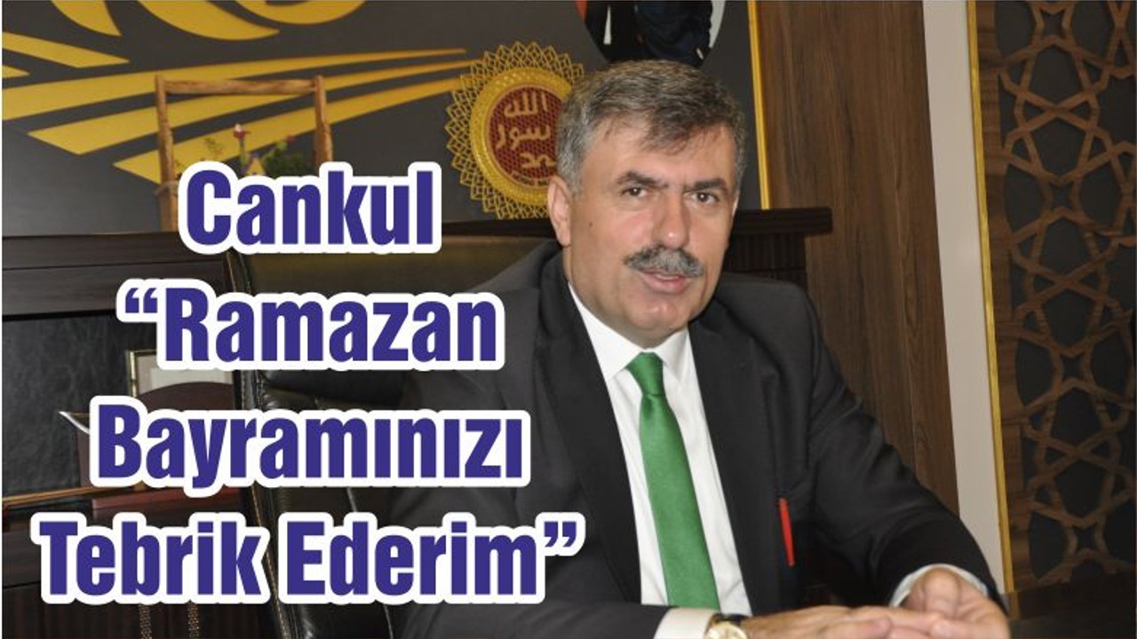 Cankul “Ramazan Bayramınızı Tebrik Ederim”