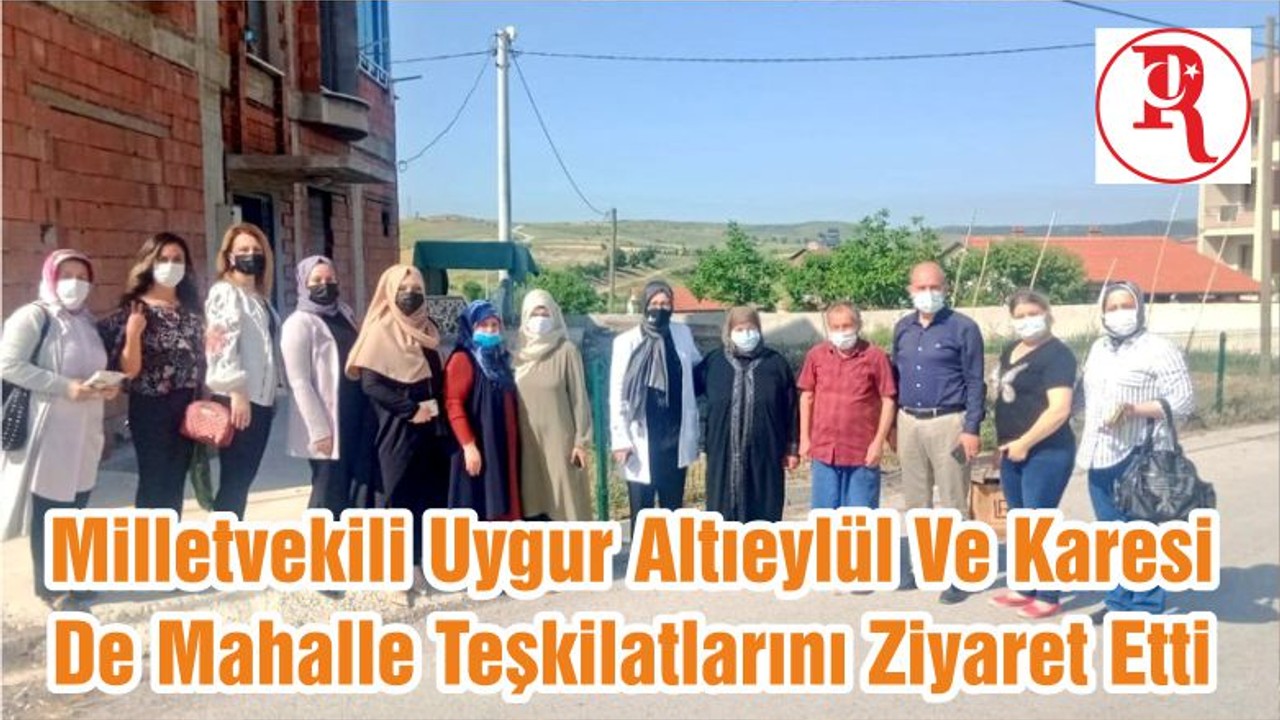 Milletvekili Uygur Altıeylül Ve Karesi De Mahalle Teşkilatlarını Ziyaret Etti