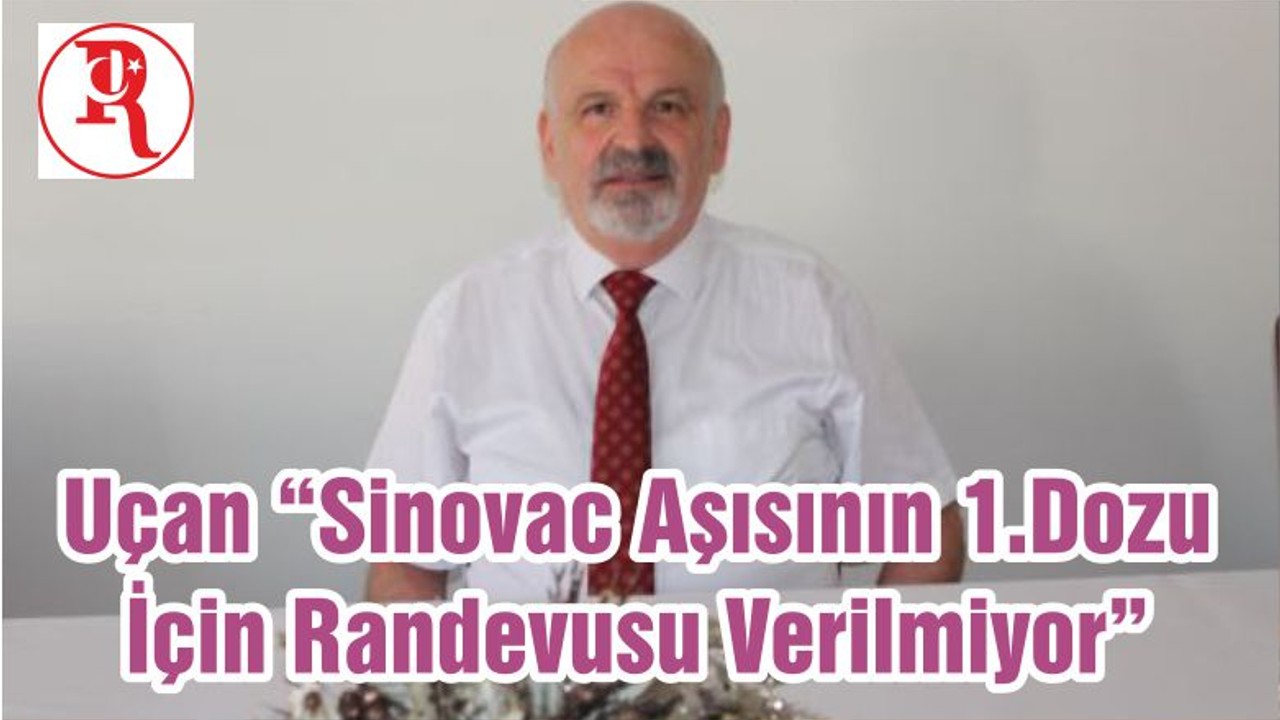 Uçan “Sinovac Aşısının 1.Dozu İçin Randevusu Verilmiyor”