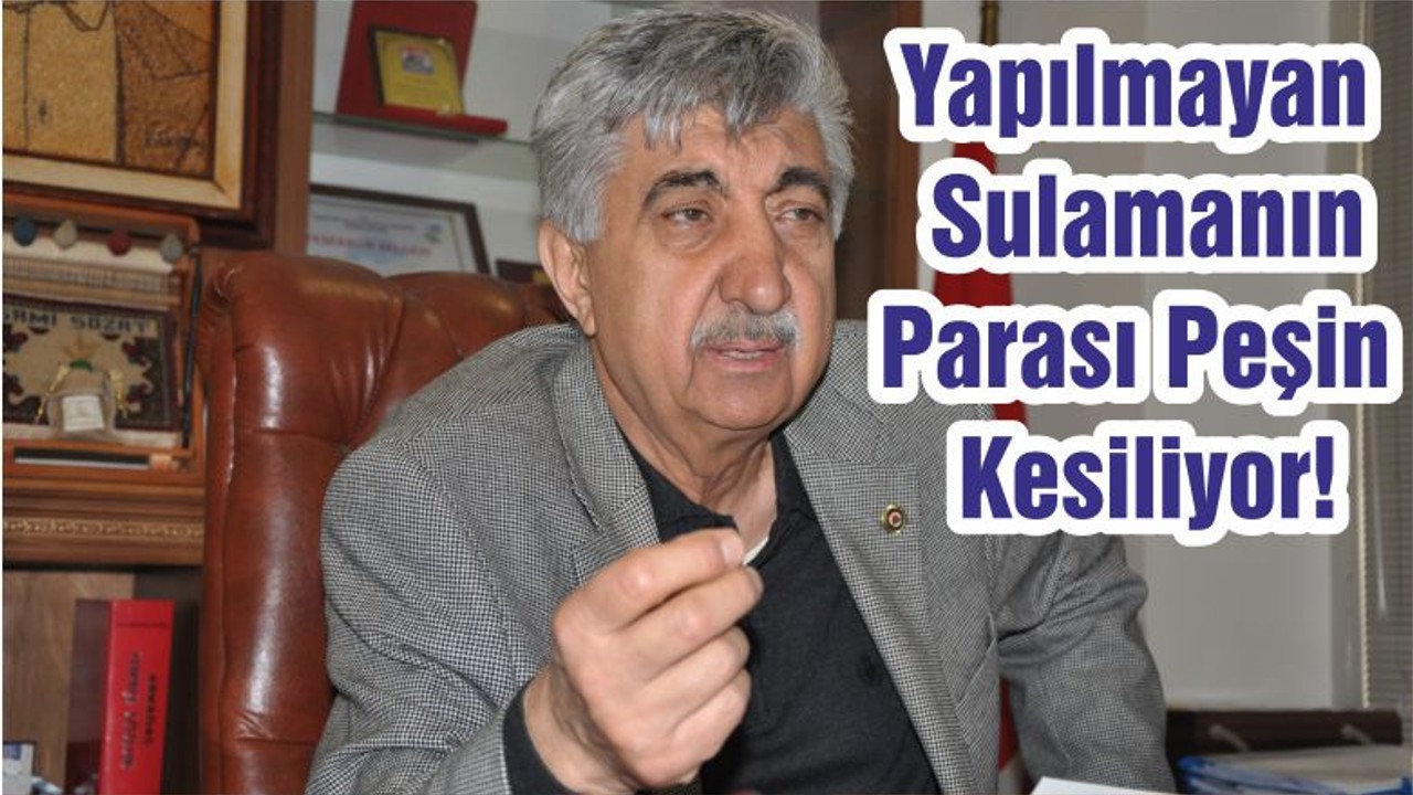 Yapılmayan Sulamanın Parası Peşin Kesiliyor!
