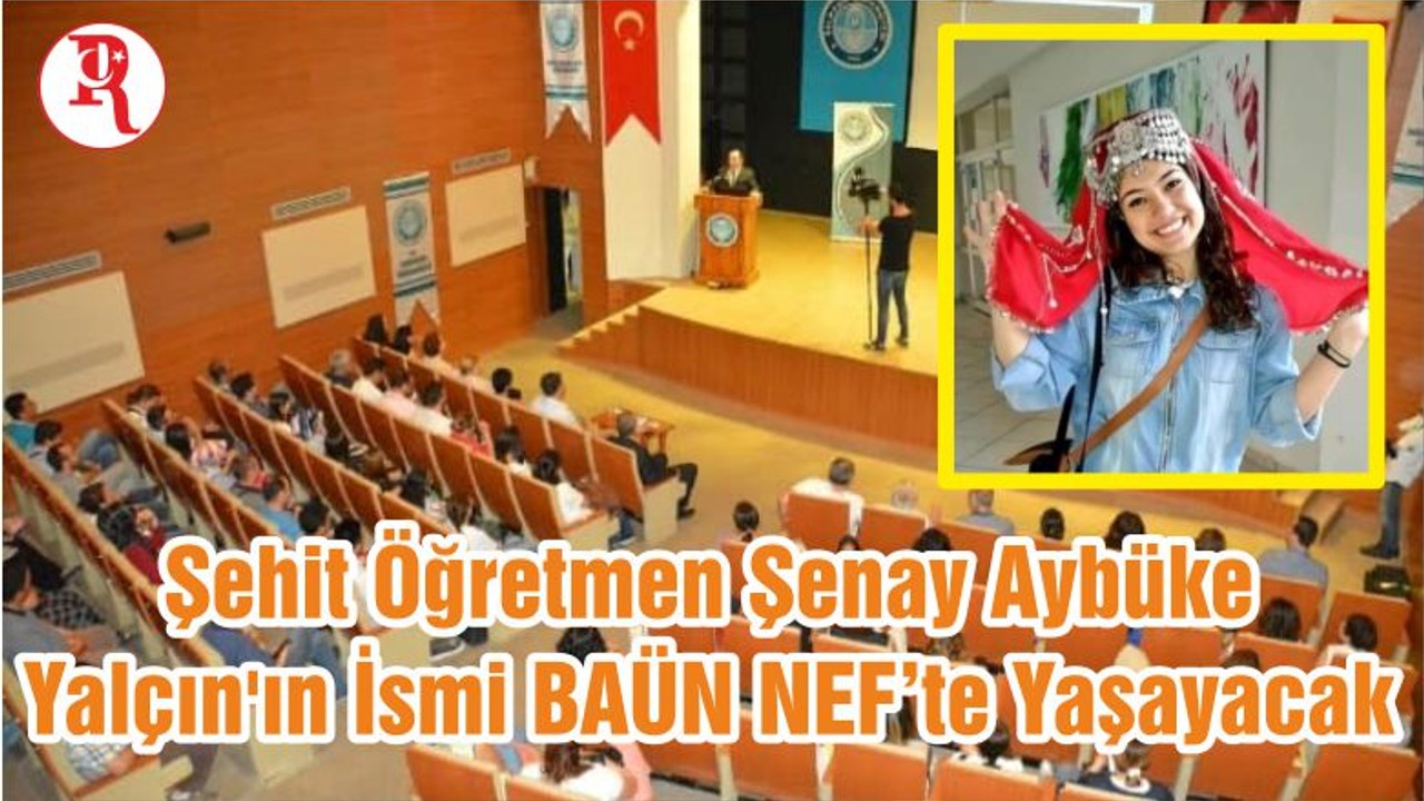 Şehit Öğretmen Şenay Aybüke Yalçın'ın İsmi BAÜN NEF’te Yaşayacak