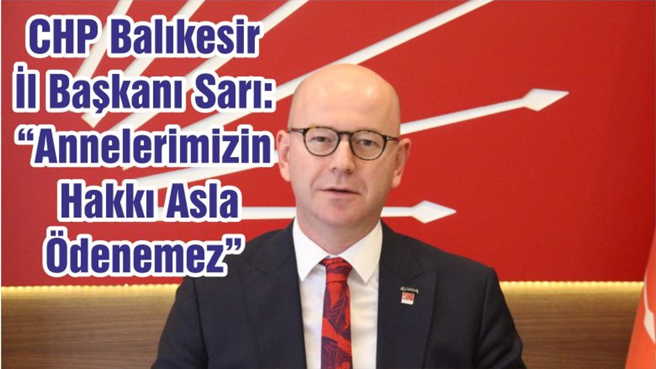CHP Balıkesir İl Başkanı Sarı: “Annelerimizin Hakkı Asla Ödenemez”