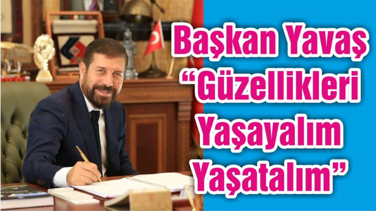 Başkan Yavaş “Güzellikleri Yaşayalım Yaşatalım”