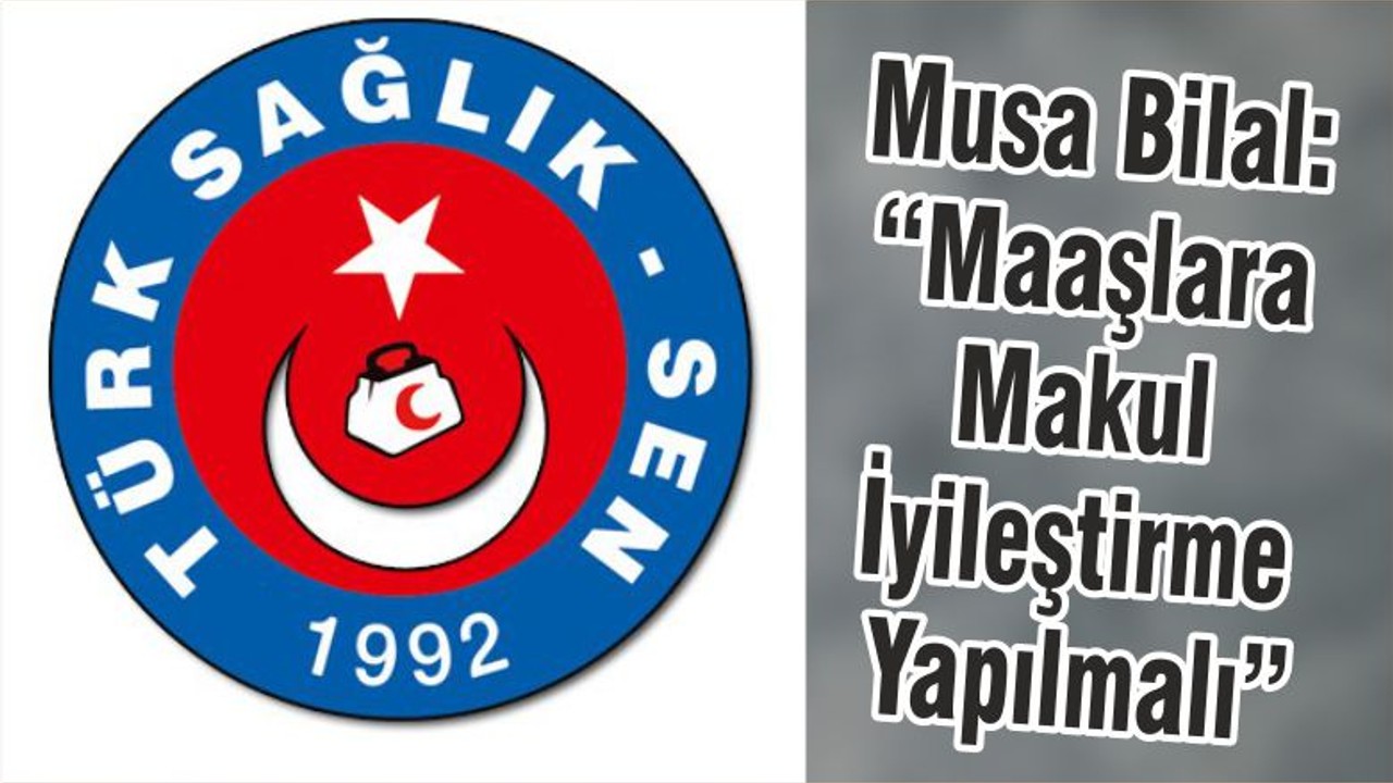 Musa Bilal: “Maaşlara Makul İyileştirme Yapılmalı”