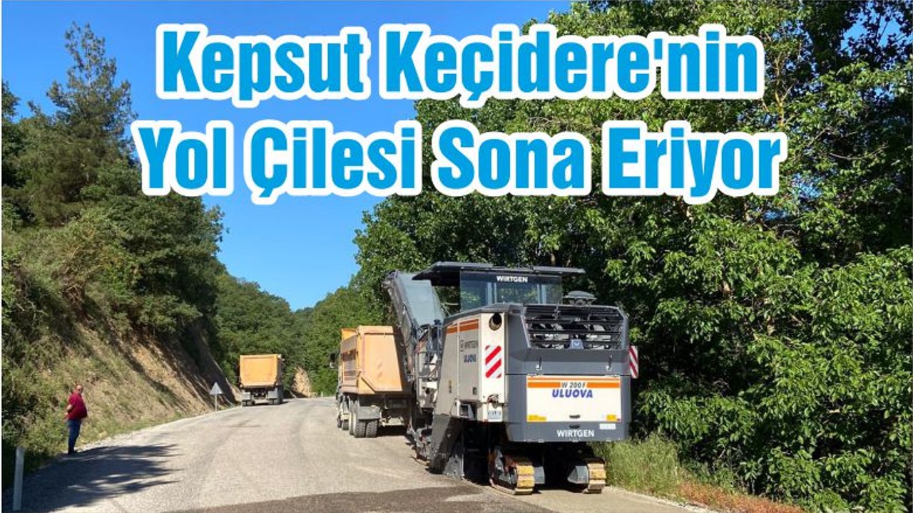 Kepsut Keçidere'nin Yol Çilesi Sona Eriyor