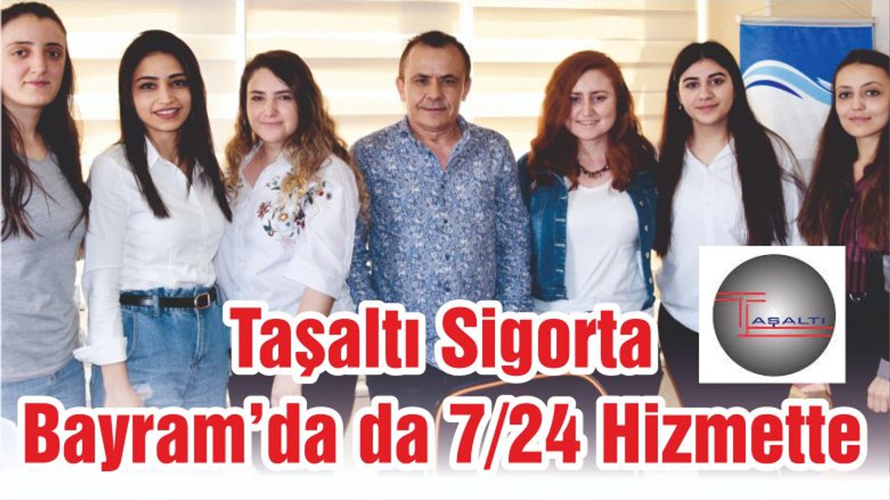Taşaltı Sigorta Bayram’da da 7/24 Hizmette