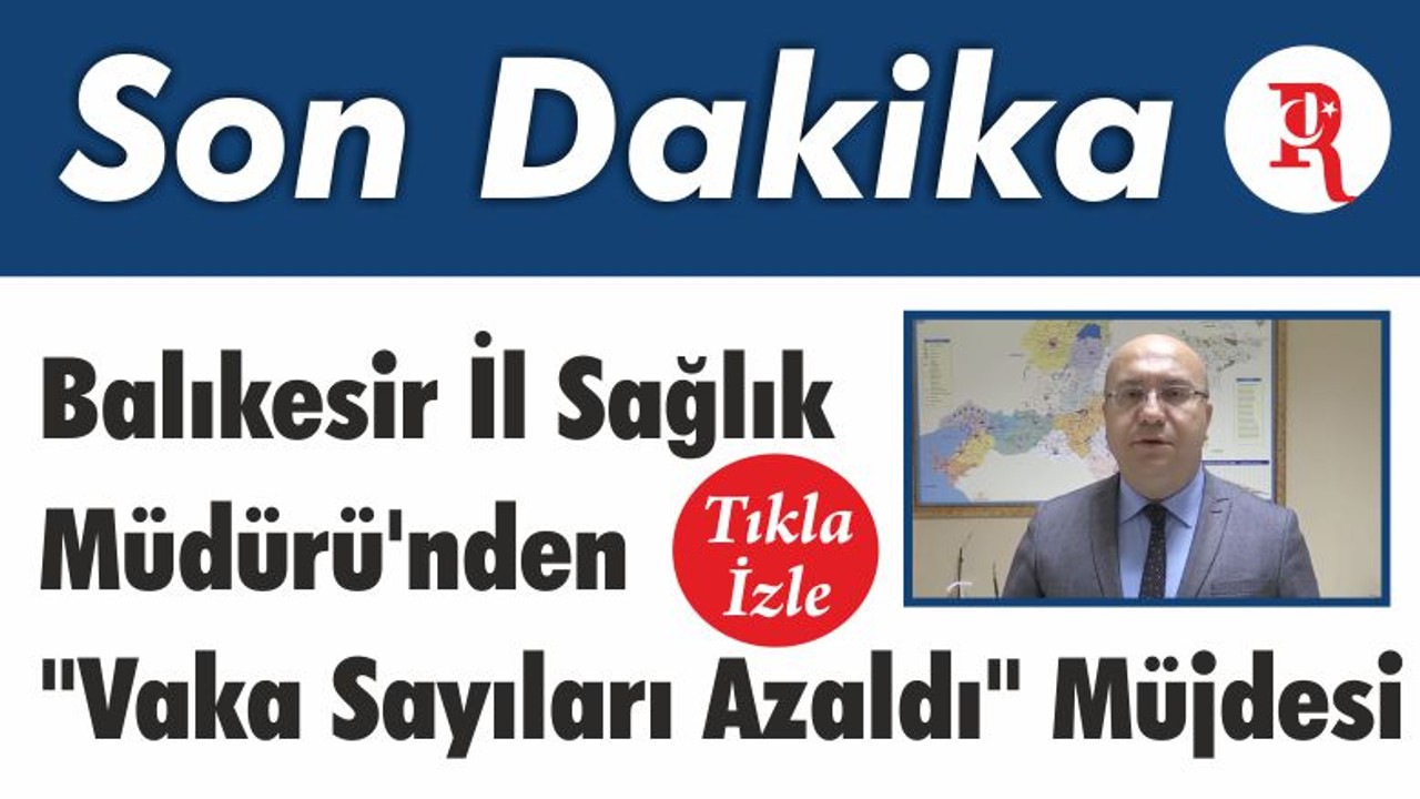 Balıkesir Sağlık Müdürü'nden "Vaka Sayıları Azaldı" Müjdesi