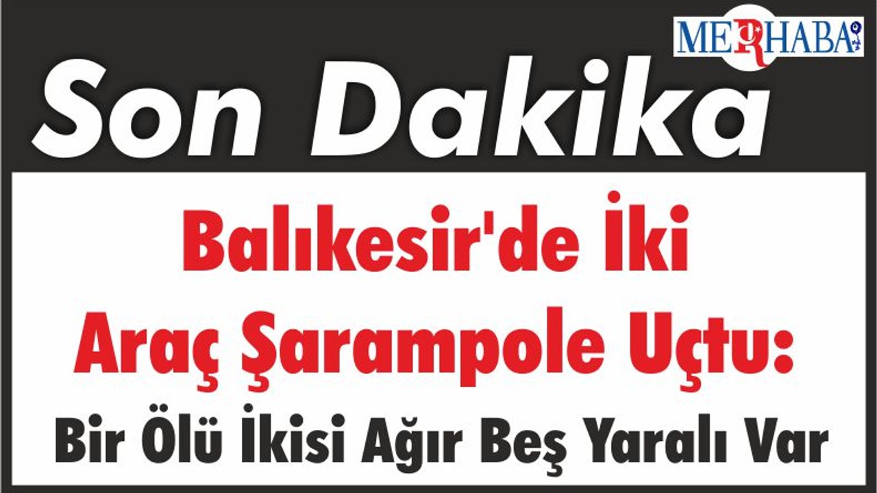 Balıkesir'de İki Araç Şarampole Uçtu: Bir Ölü İkisi Ağır Beş Yaralı Var