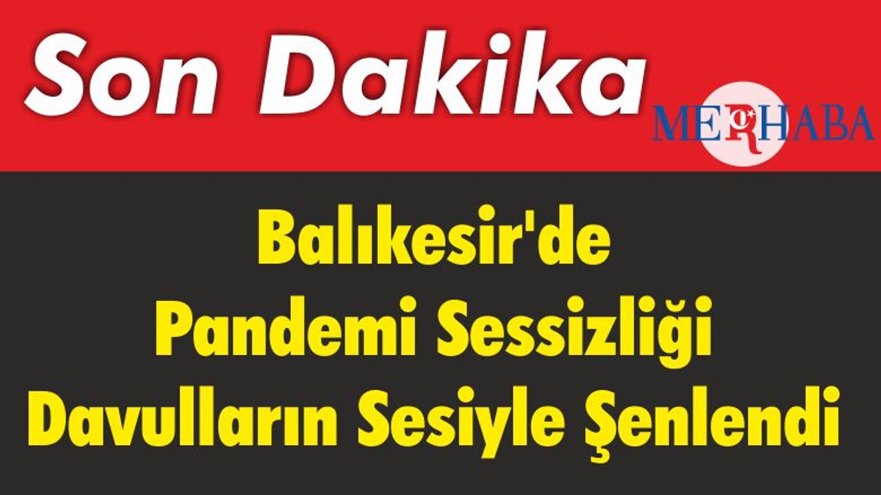 Balıkesir'de Pandemi Sessizliği Davulların Sesiyle Şenlendi