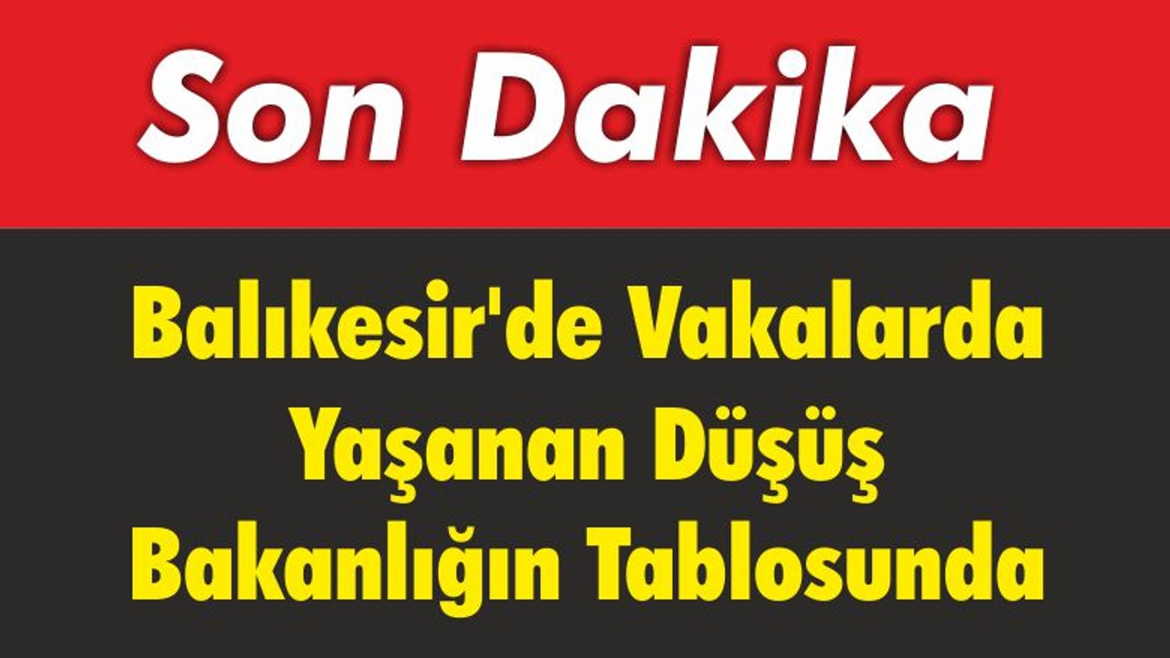 Balıkesir'de Vakalarda Yaşanan Düşüş Bakanlığın Tablosunda