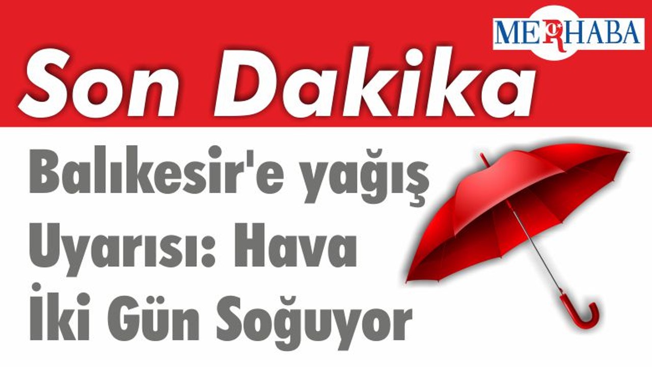 Balıkesir'e yağış Uyarısı: Hava İki Gün Soğuyor