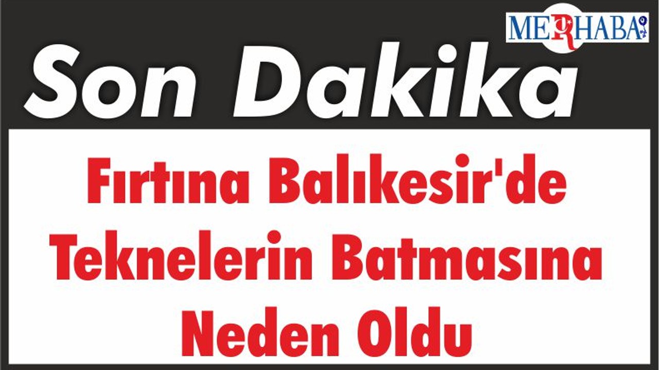 Fırtına Balıkesir'de Teknelerin Batmasına Neden Oldu