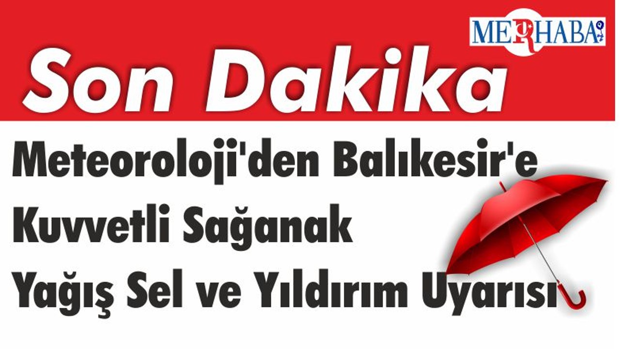Meteoroloji'den Balıkesir'e Uyarı! Kuvvetli Sağanak Yağış Var; Sel ve Yıldırım Uyarısı