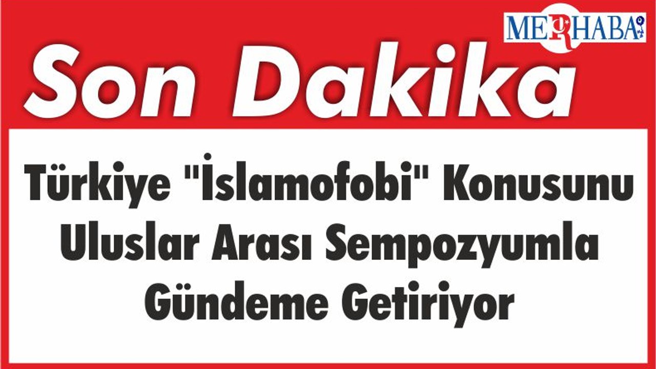Türkiye "İslamofobi" Konusunu Uluslar Arası Sempozyumla Gündeme Getiriyor