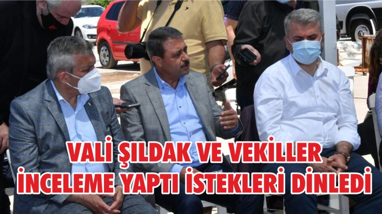 VALİ ŞILDAK VE VEKİLLER İNCELEME YAPTI İSTEKLERİ DİNLEDİ