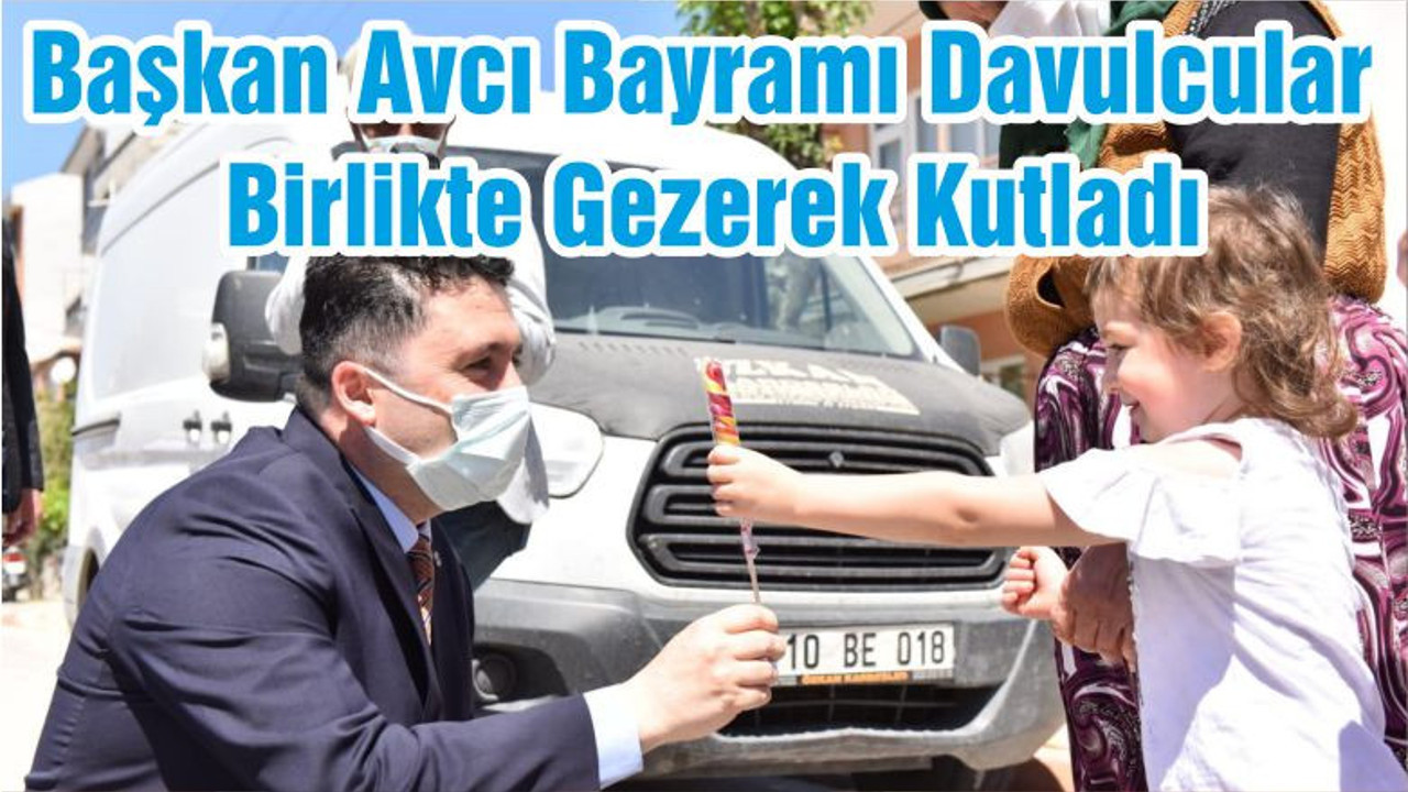Başkan Avcı Bayramı Davulcular Birlikte Gezerek Kutladı
