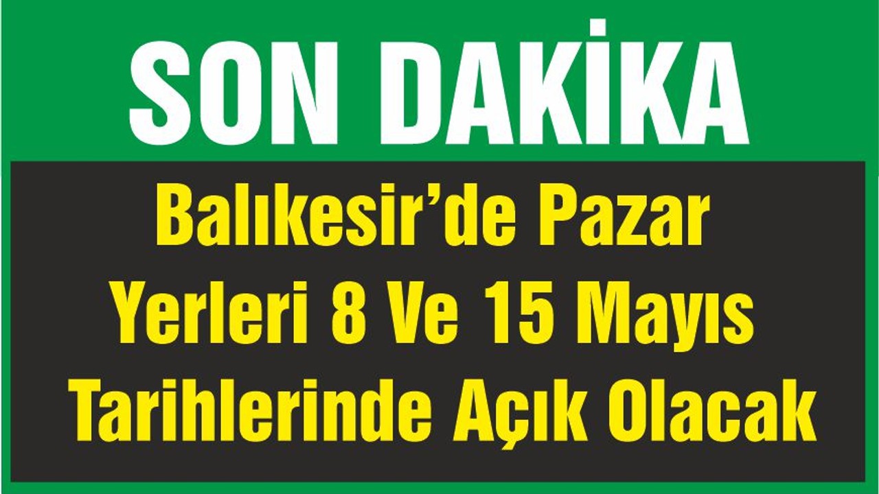 Balıkesir’de Pazar Yerleri 8 Ve 15 Mayıs Tarihlerinde Açık Olacak