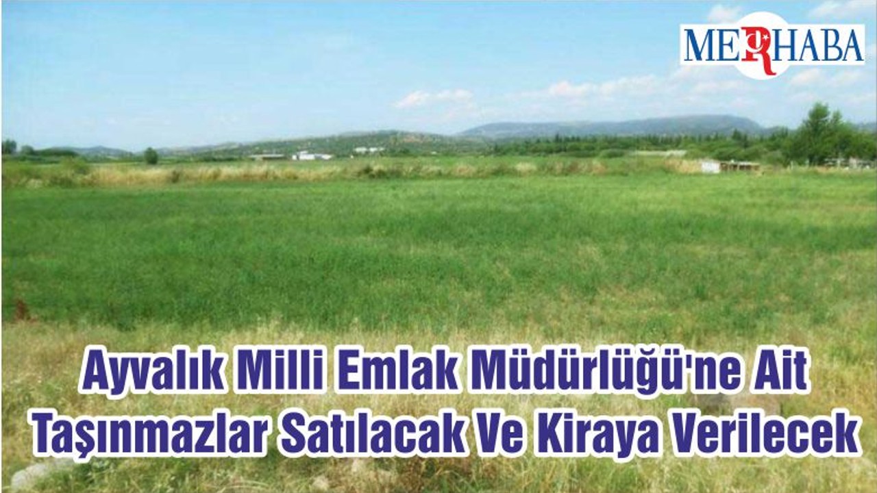 Ayvalık Milli Emlak Müdürlüğü'ne Ait Taşınmazlar Satılacak Ve Kiraya Verilecek