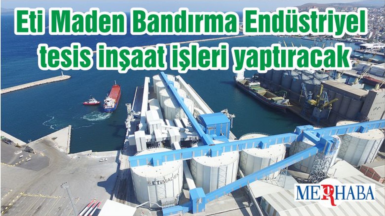 Eti Maden Bandırma Endüstriyel tesis inşaat işleri yaptıracak