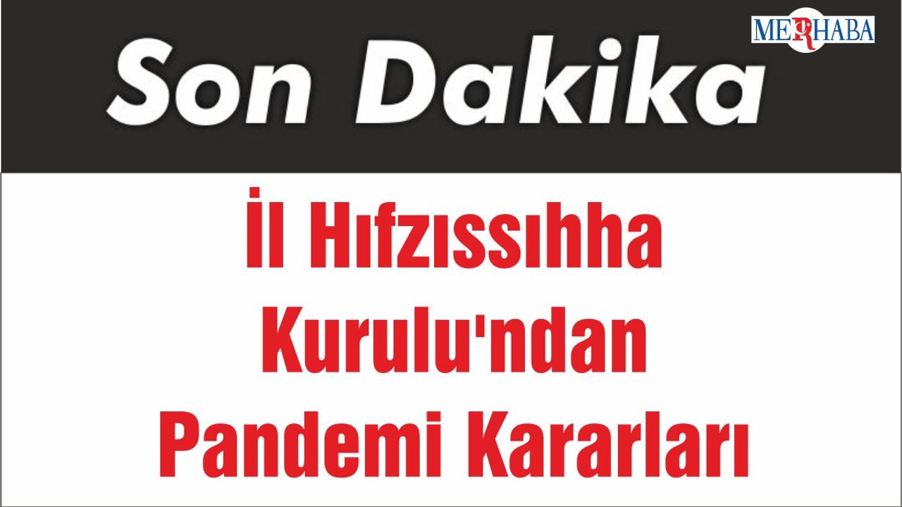 İl Hıfzıssıhha Kurulu'ndan Pandemi Kararları
