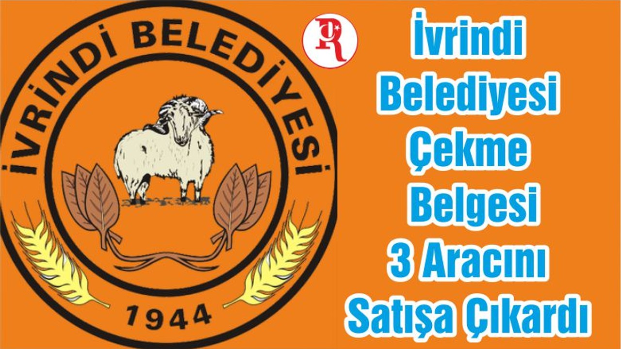 İvrindi Belediyesi Çekme Belgesi 3 Aracını Satışa Çıkardı