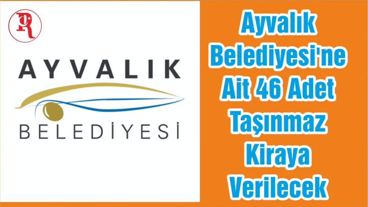 Ayvalık Belediyesi'ne Ait 46 Adet Taşınmaz Kiraya Verilecek