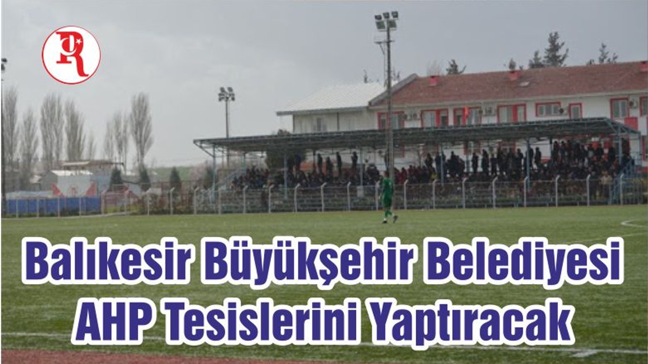 Balıkesir Büyükşehir Belediyesi AHP Tesislerini Yaptıracak