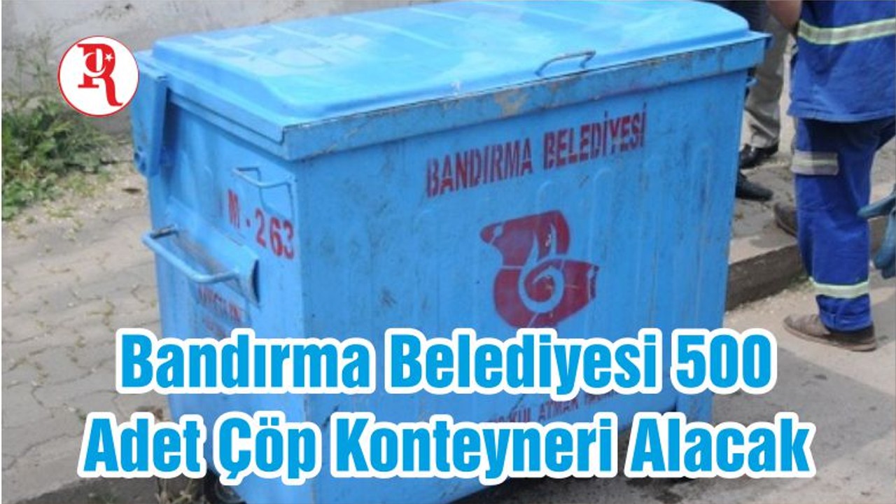 Bandırma Belediyesi 500 Adet Çöp Konteyneri Alacak