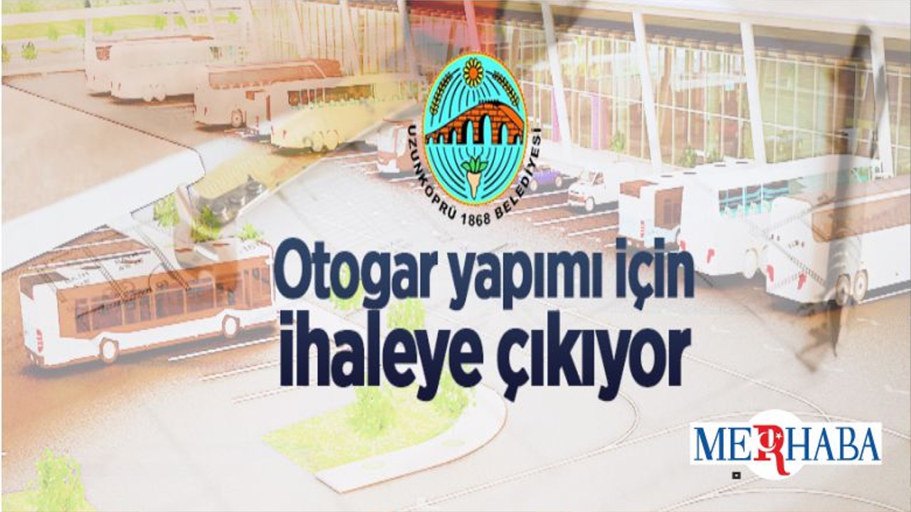 Uzunköprü Belediyesi Otogar Yapımı İçin İhaleye Çıktı