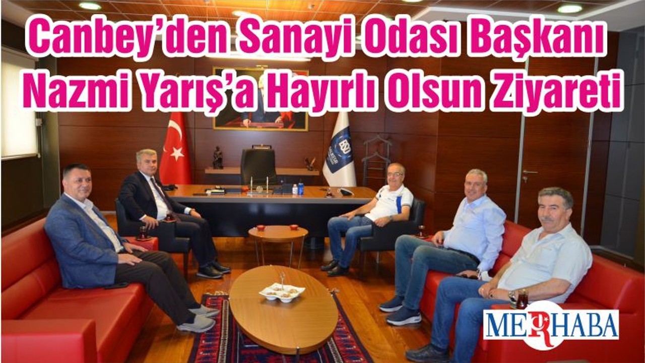 Canbey’den Sanayi Odası Başkanı Nazmi Yarış’a Hayırlı Olsun Ziyareti