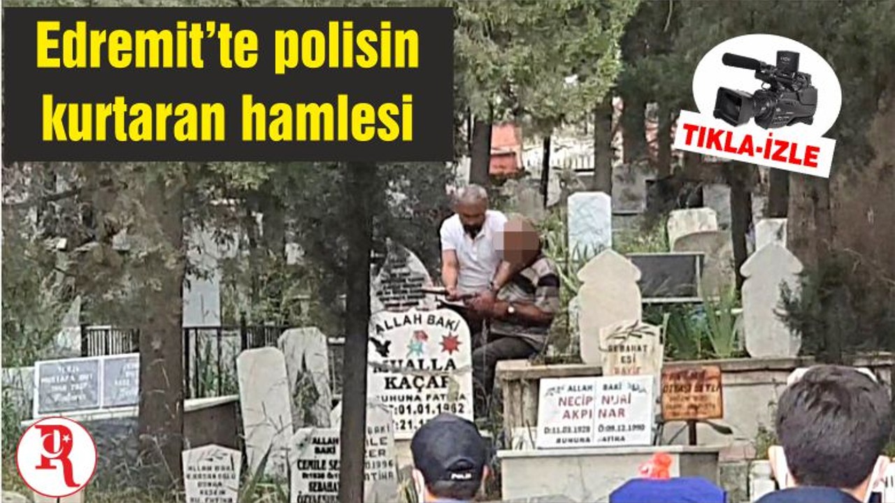 Edremit’te polisin kurtaran hamlesi