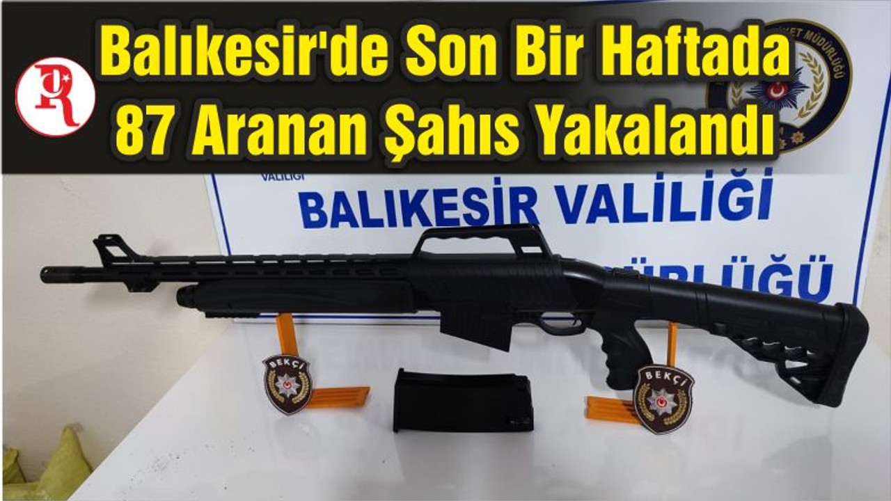 Balıkesir'de Polis Son Bir Haftada 87 Aranan Şahsı Yakaladı