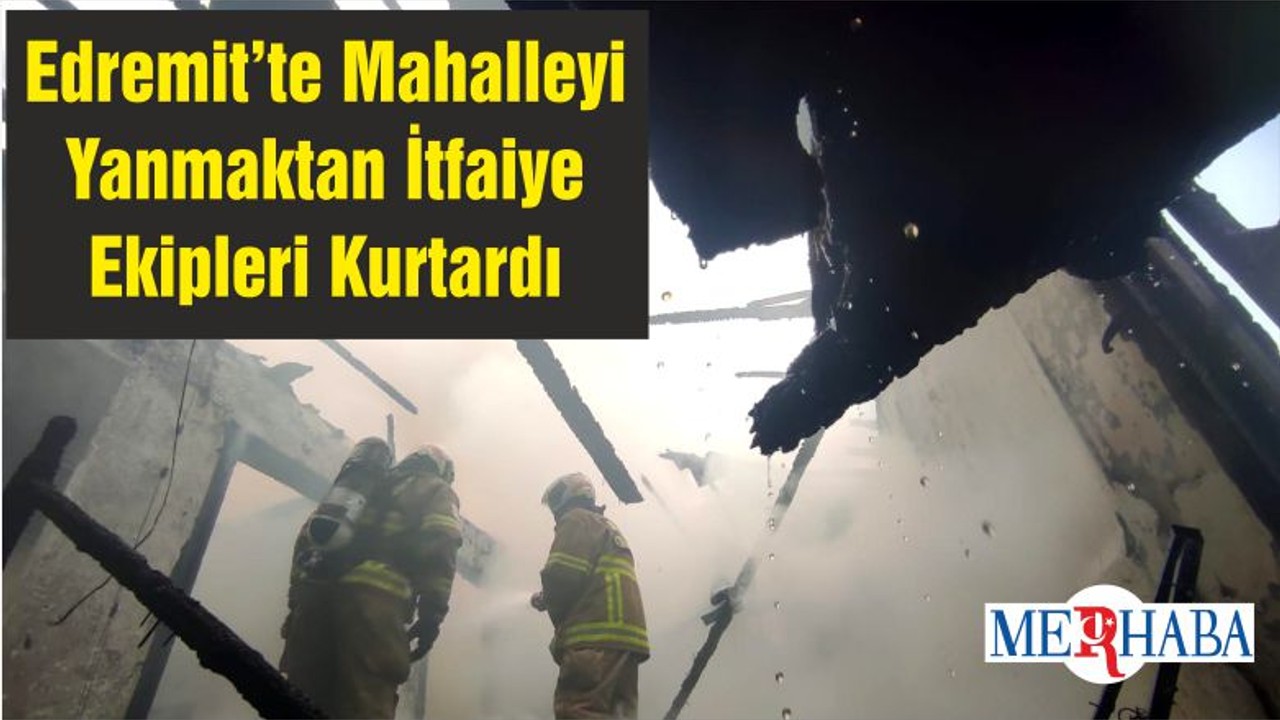 Edremit’te Mahalleyi Yanmaktan İtfaiye Ekipleri Kurtardı