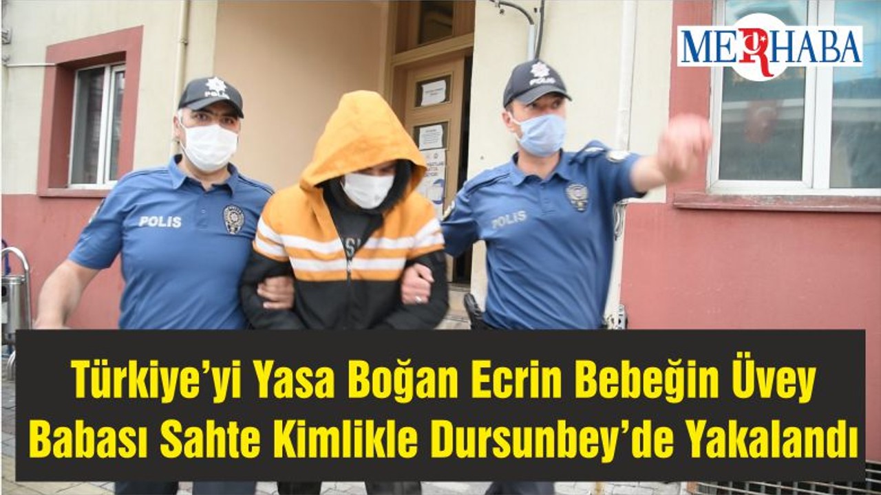 Türkiye’yi Yasa Boğan Ecrin Bebeğin Üvey Babası Sahte Kimlikle Dursunbey’de Yakalandı