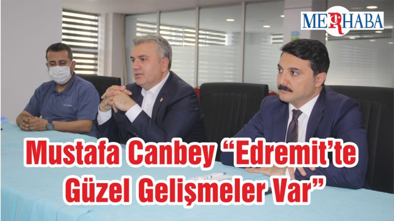 Mustafa Canbey “Edremit’te Güzel Gelişmeler Var”