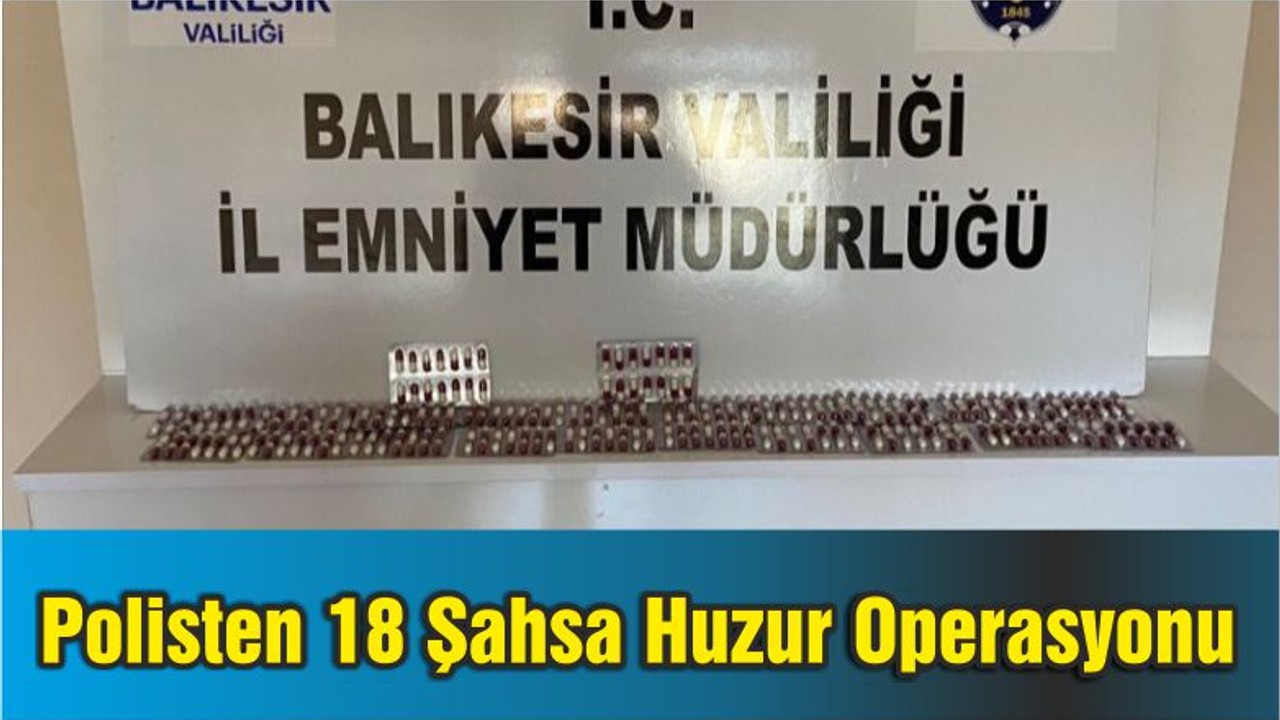Balıkesir'de Polisten 18 Şahsa Huzur Operasyonu