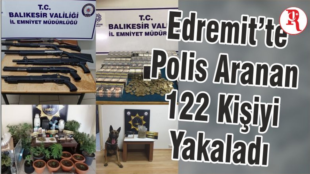 Edremit’te Polis Aranan 122 Kişiyi Yakaladı