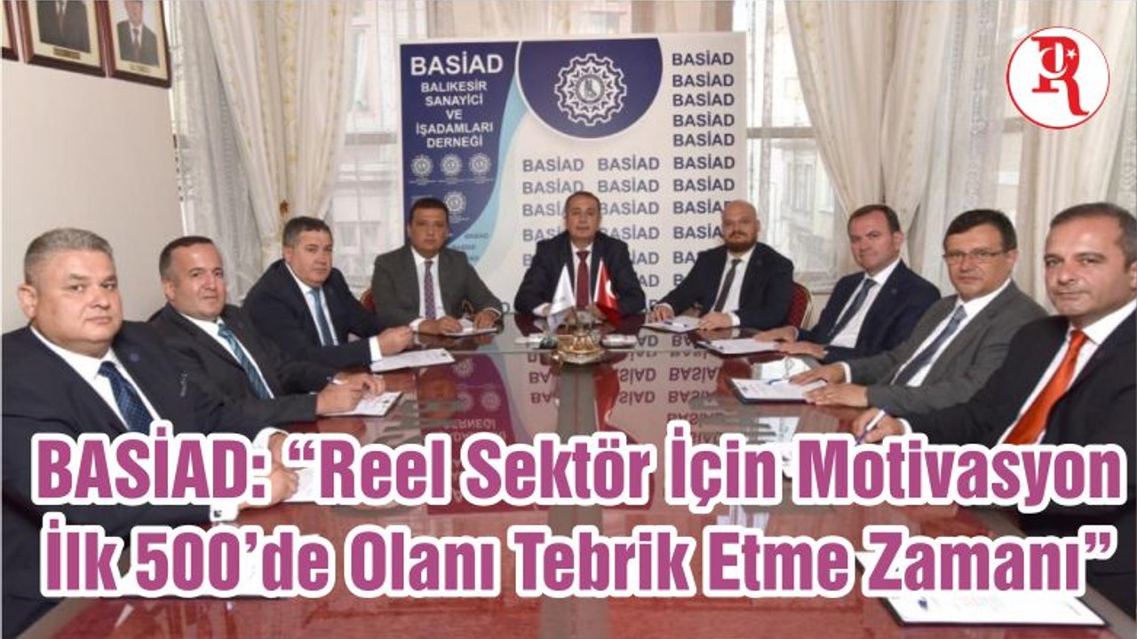 BASİAD: “Reel Sektör İçin Motivasyon İlk 500’de Olanı Tebrik Etme Zamanı”