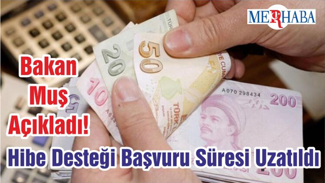 Bakan Muş Açıkladı! Hibe Desteği Başvuru Süresi Uzatıldı
