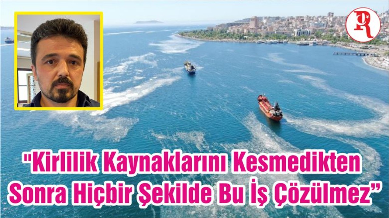 "Kirlilik Kaynaklarını Kesmedikten Sonra Hiçbir Şekilde Bu İş Çözülmez"