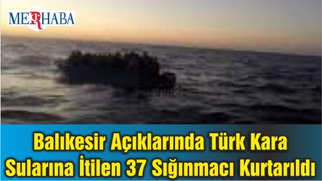 Balıkesir Açıklarında Türk Kara Sularına İtilen 37 Sığınmacı Kurtarıldı