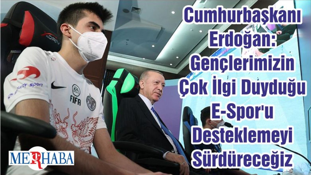 Cumhurbaşkanı Erdoğan: Gençlerimizin Çok İlgi Duyduğu E-Spor'u Desteklemeyi Sürdüreceğiz
