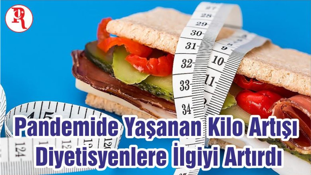 Pandemide Yaşanan Kilo Artışı Diyetisyenlere İlgiyi Artırdı