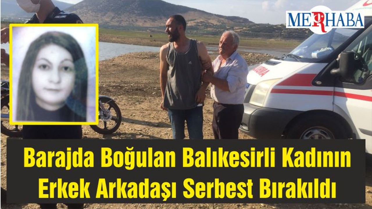 Barajda Boğulan Balıkesirli Kadının Erkek Arkadaşı Serbest Bırakıldı