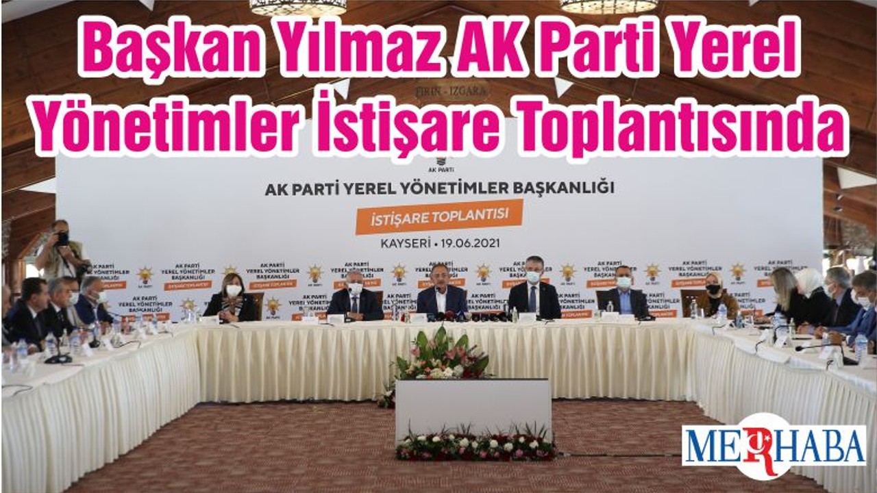Başkan Yılmaz AK Parti Yerel Yönetimler İstişare Toplantısında