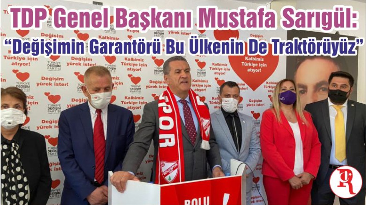 TDP Genel Başkanı Mustafa Sarıgül: “Değişimin Garantörü Bu Ülkenin De Traktörüyüz”