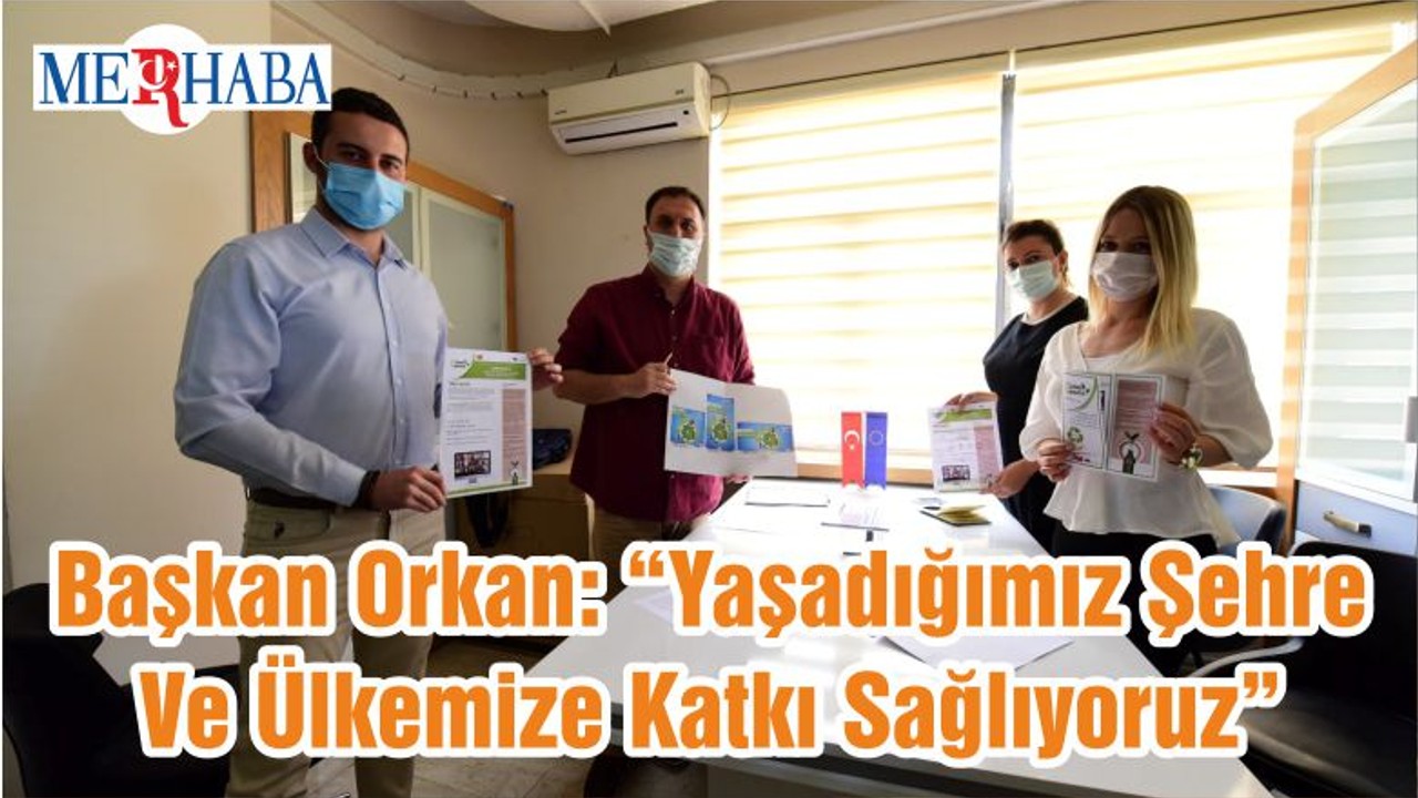 Başkan Orkan: “Yaşadığımız Şehre Ve Ülkemize Katkı Sağlıyoruz”