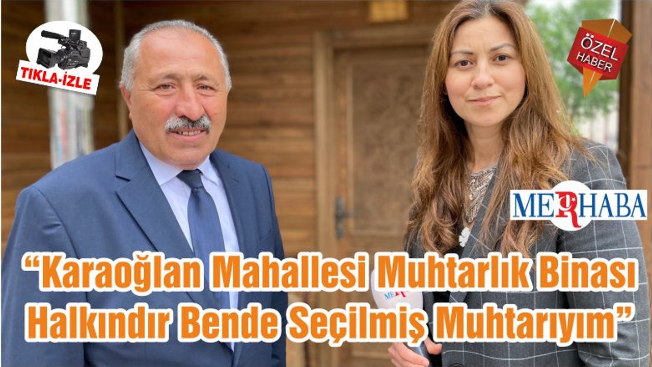“Karaoğlan Mahallesi Muhtarlık Binası Halkındır Bende Seçilmiş Muhtarıyım”