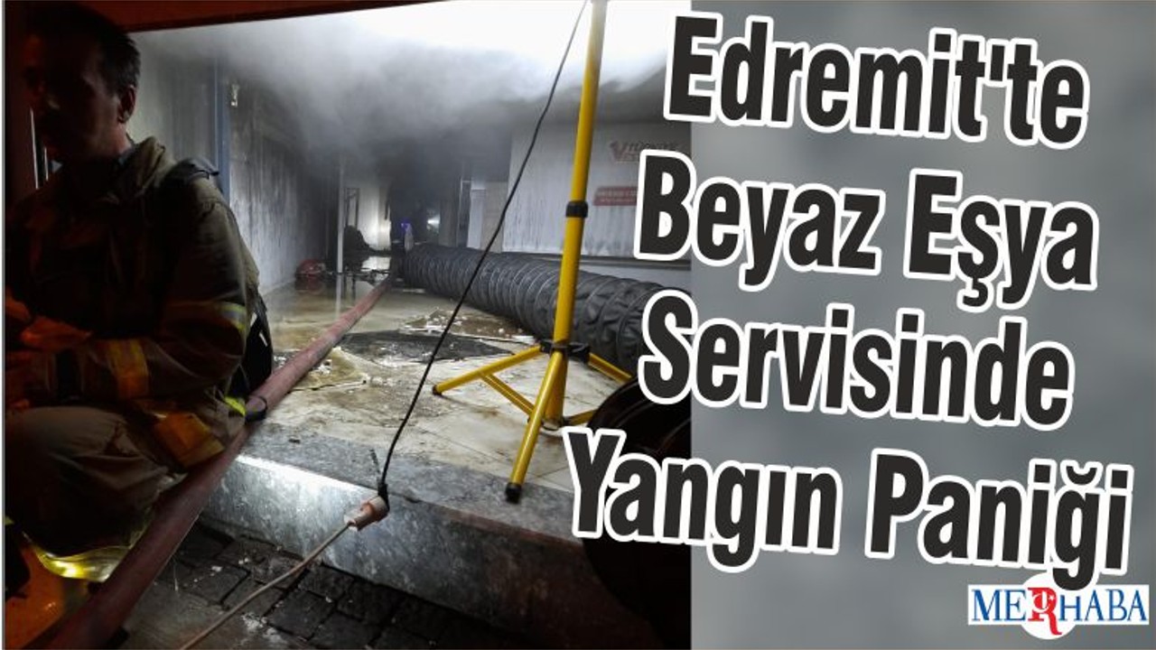Edremit'te Beyaz Eşya Servisinde Yangın Paniği